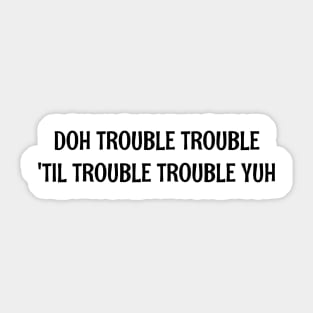 DOH TROUBLE TROUBLE TIL TROUBLE TROUBLE YUH - IN BLACK - CARNIVAL CARIBANA PARTY TRINI DJ Sticker